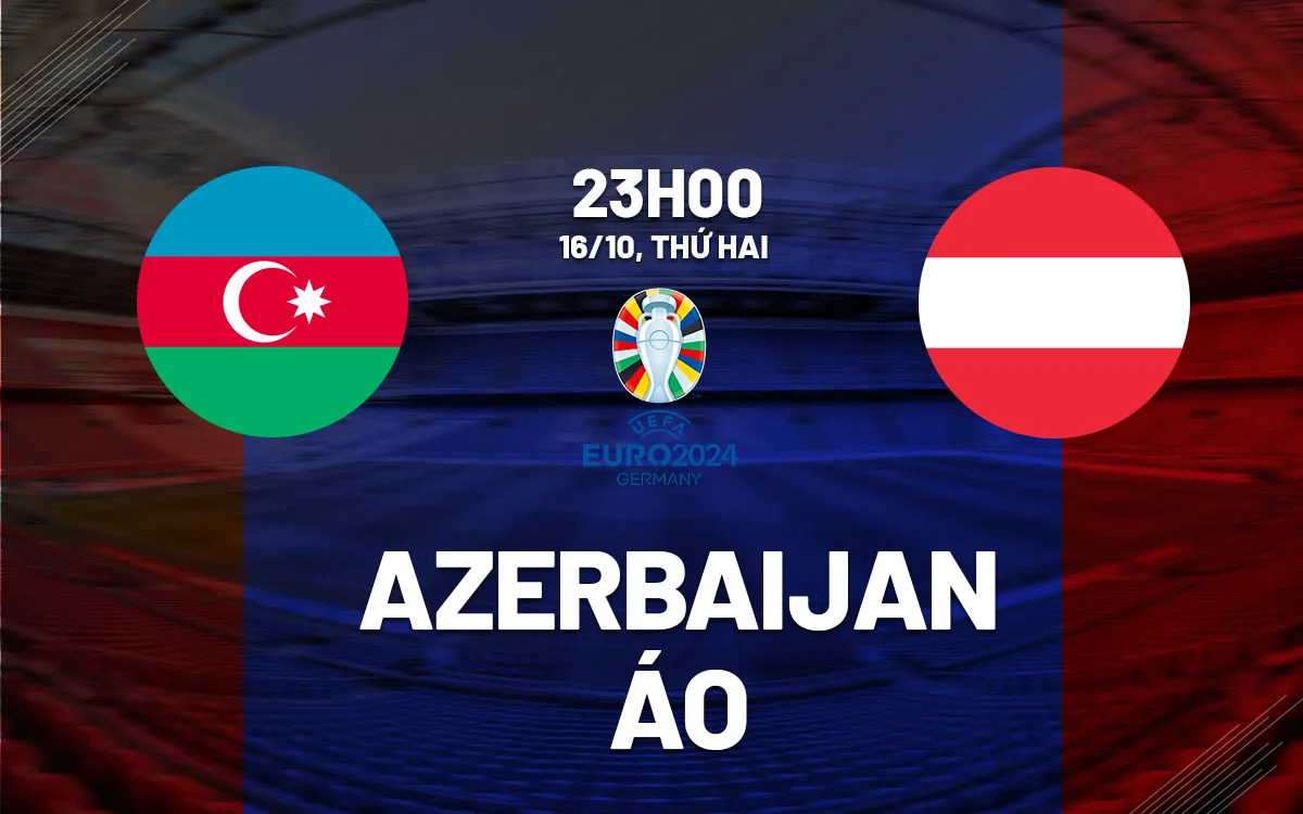 Dự đoán bóng đá Azerbaijan vs Áo 23h00 ngày 16/10 (Vòng loại Euro 2024)