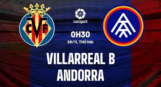 Nhận định bóng đá Villarreal B vs Andorra ngày 20/11
