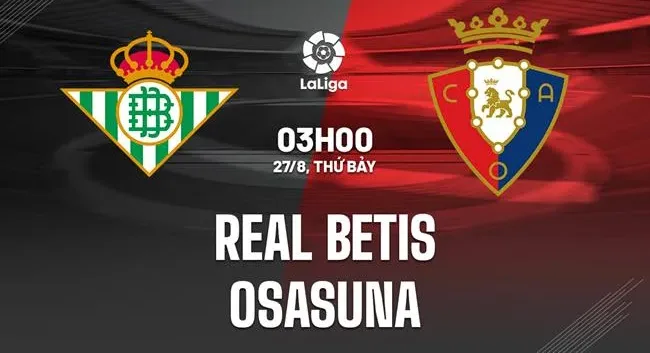Nhận định bóng đá Real Betis vs Osasuna 29/10: Câu chuyện cũ