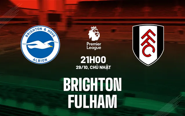 Nhận định Brighton vs Fulham 29/10: Có thể xoay chuyển không